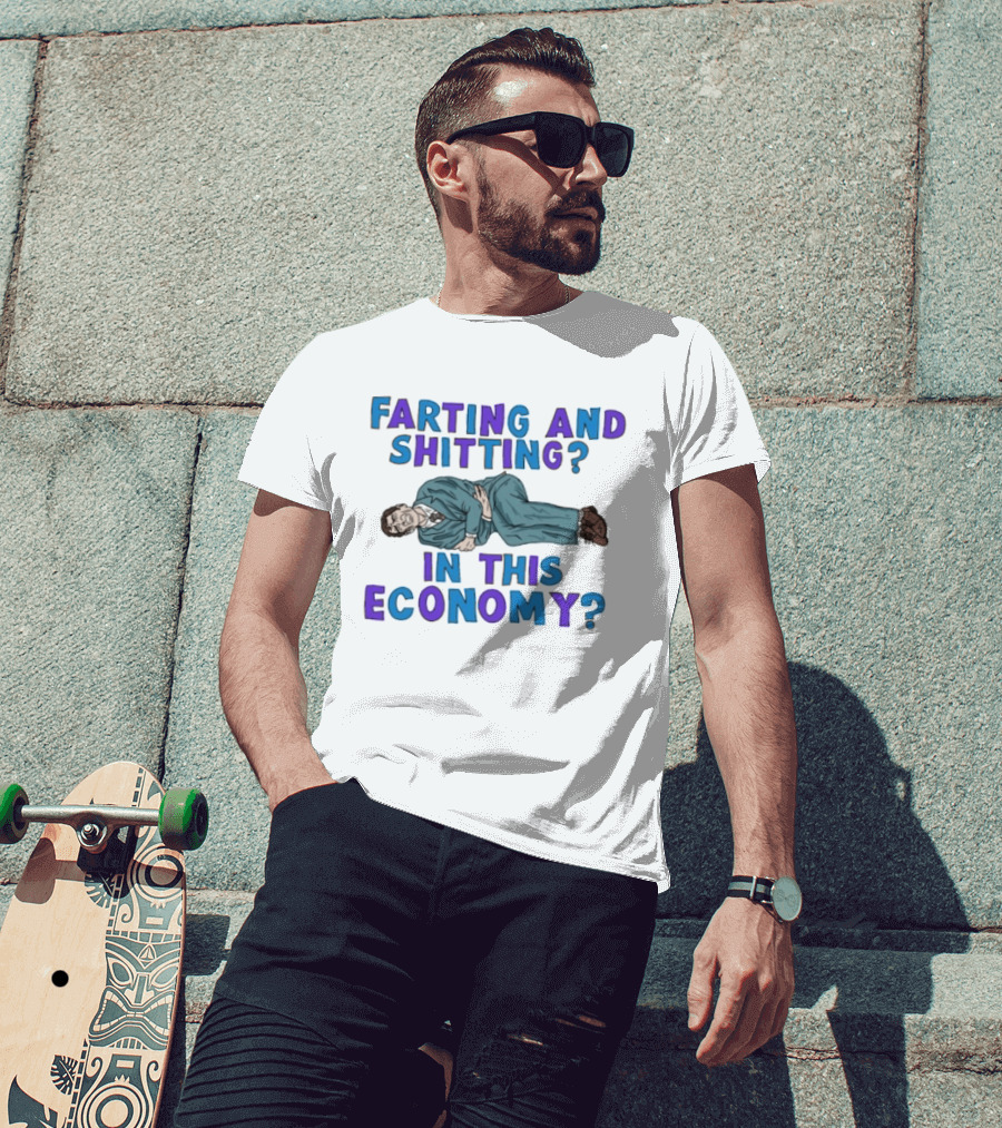Farting And Shitting In This Economy Funny Humor Joke T-Shirt