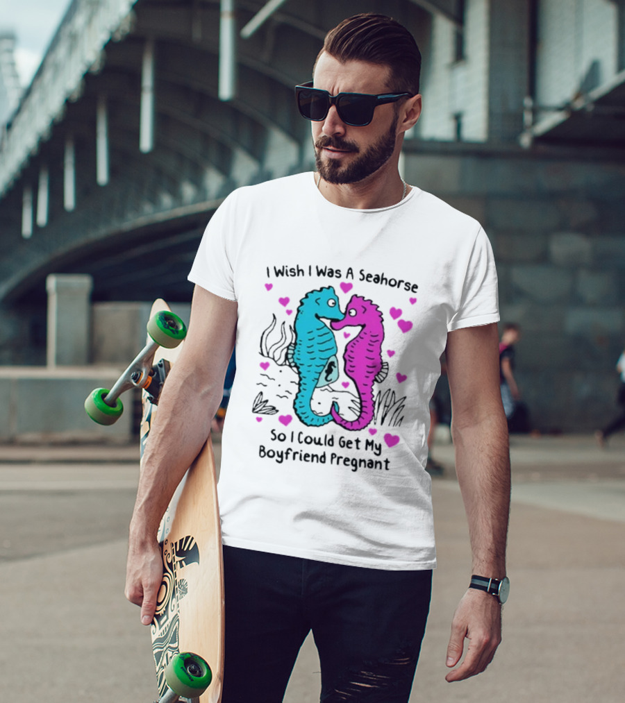 I Wish I Was A Seahorse So I Could Get My Boyfriend Pregnant Cute Seahorse Couple Heart T-Shirt