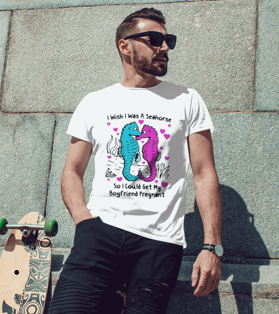I Wish I Was A Seahorse So I Could Get My Boyfriend Pregnant Cute Seahorse Couple Heart T-Shirt