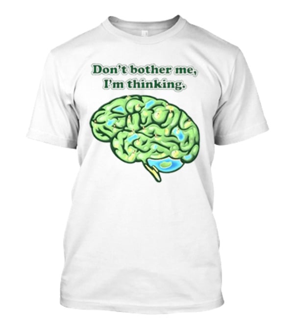 Don't Bother Me I'm Thinking Brain Image T-Shirt