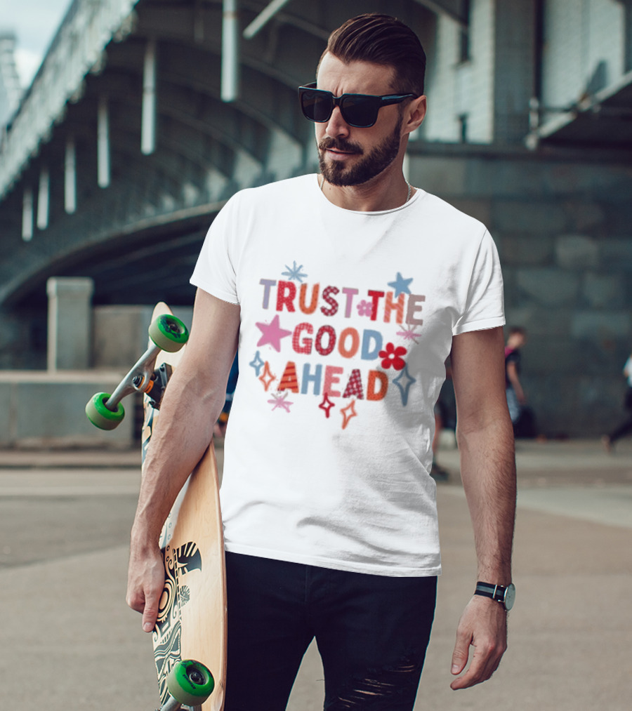 Trust The Good Ahead Stars And Flowers Optimistic Message T-Shirt