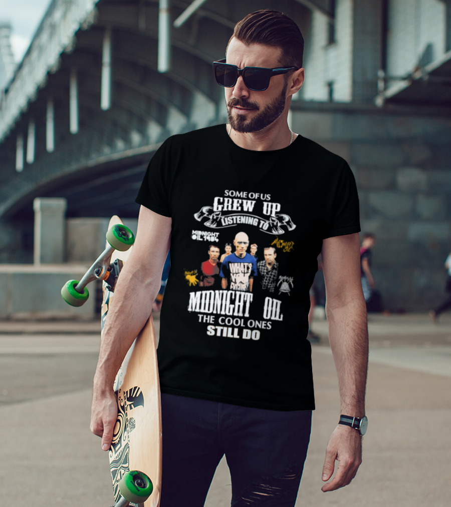 Midnight Oil Fans Some Of Us Grew Up Listening The Cool Ones Still Do T-Shirt
