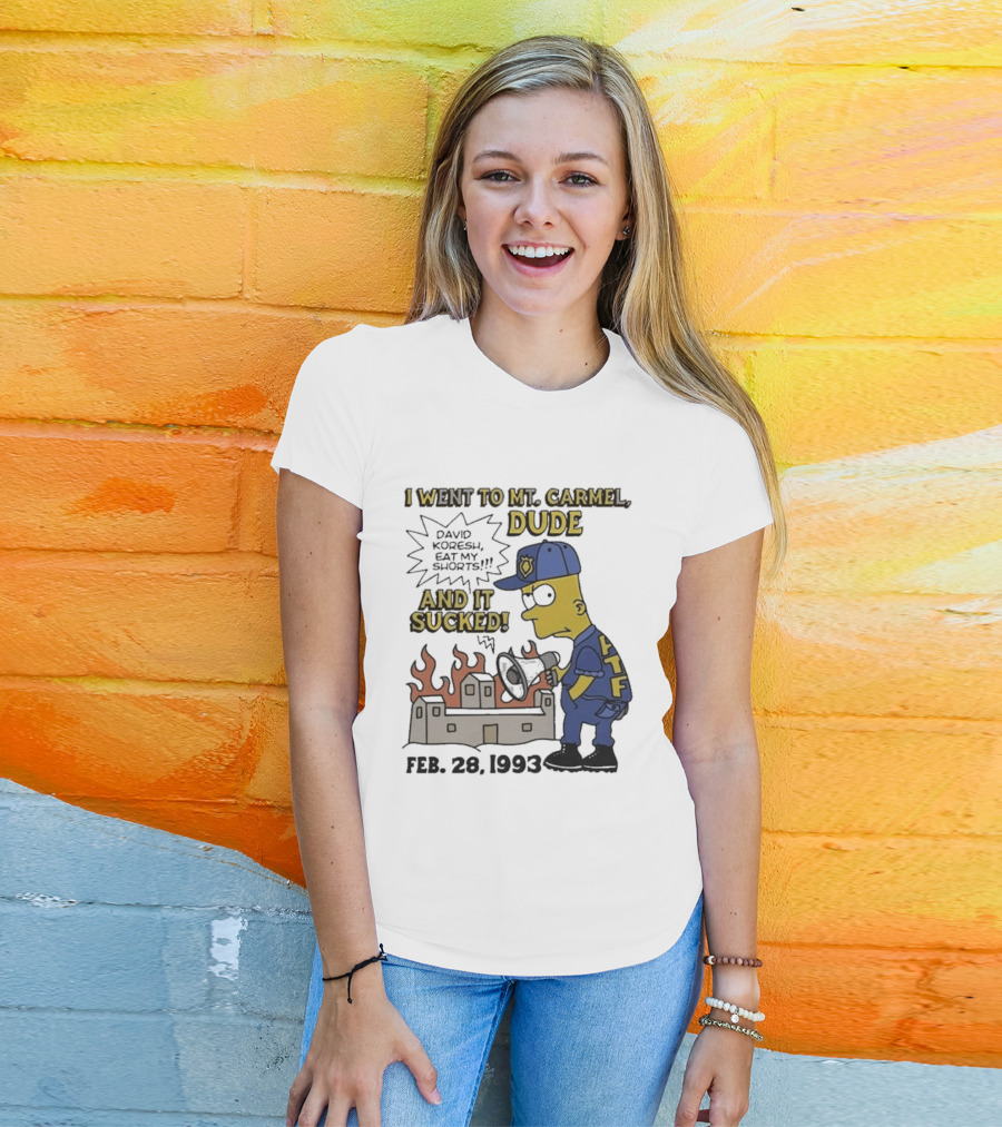 I Went To Mt Carmel Dude David Koresh Eat My Shorts Feb 28 1993 LTF T-Shirt