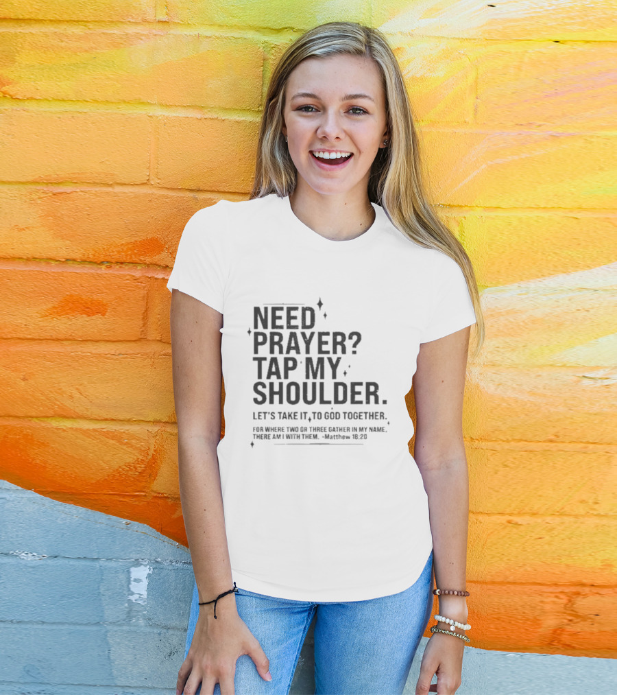 Need Prayer Tap My Shoulder Let's Take It To God Together Matthew 18 20 T-Shirt