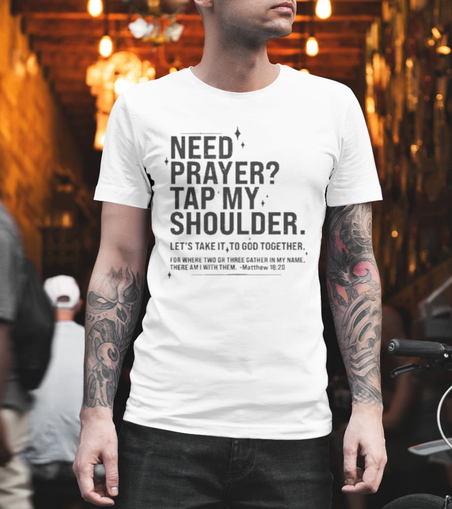 Need Prayer Tap My Shoulder Let's Take It To God Together Matthew 18 20 T-Shirt