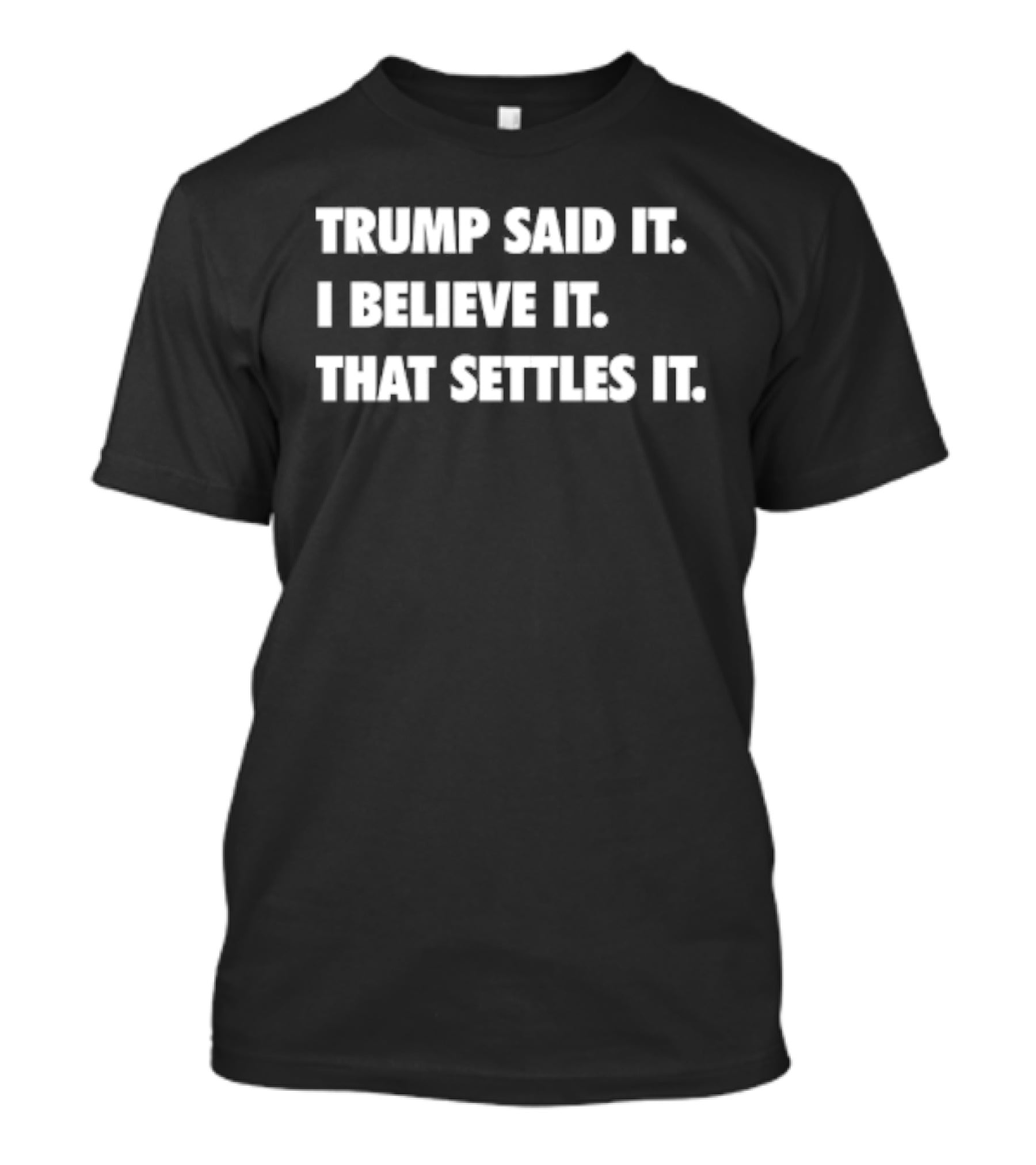 Trump Said It I Believe It That Settles It T-Shirt