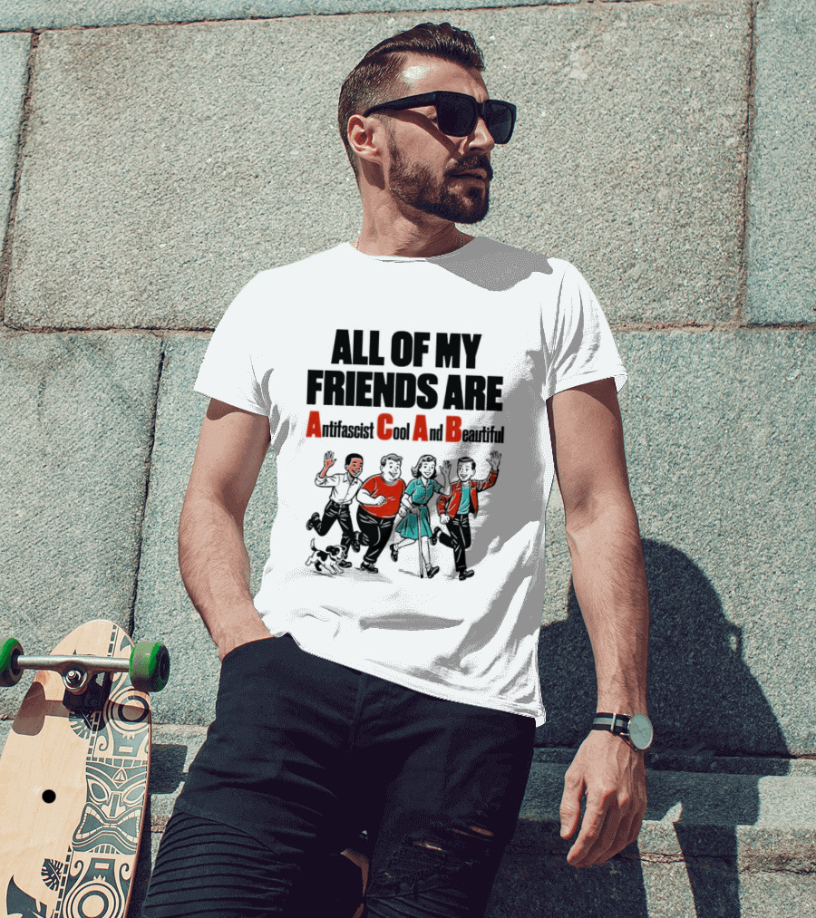 All Of My Friends Are Antifascist Gay And Beautiful T-Shirt