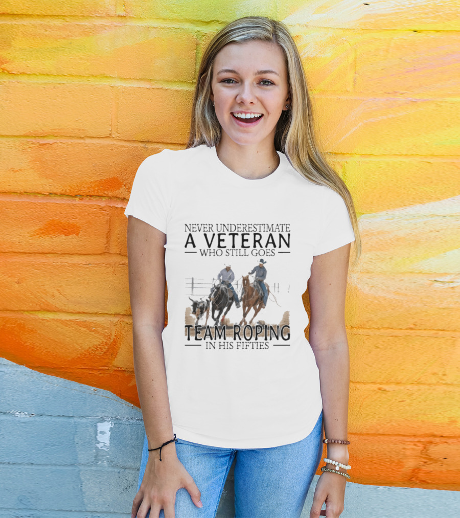 Never Underestimate A Veteran Team Roping In His Fifties T-Shirt