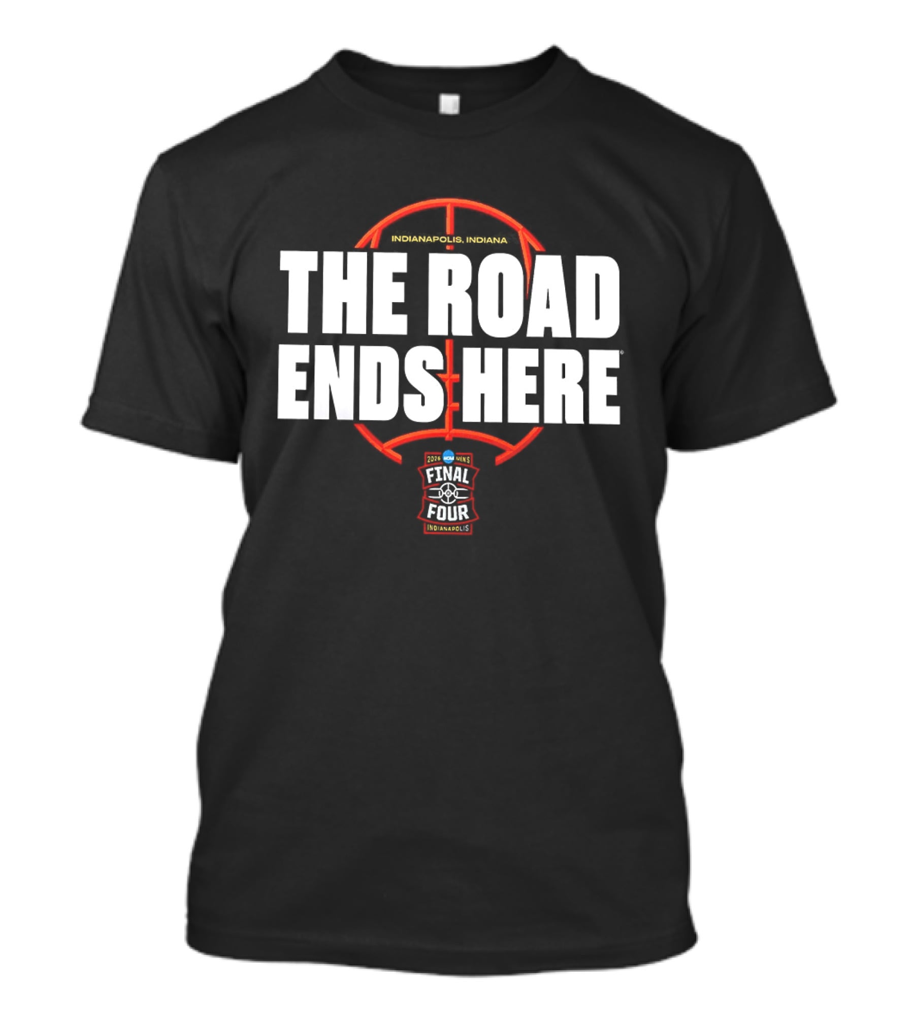 The Road Ends Here 2026 NCAA Men's Final Four Indianapolis Basketball T-Shirt