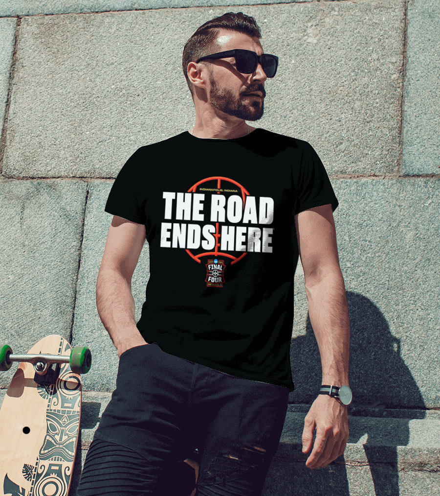 The Road Ends Here 2026 NCAA Men's Final Four Indianapolis Basketball T-Shirt