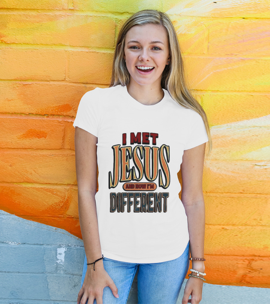 I Met Jesus And Now I'm Different T-Shirt