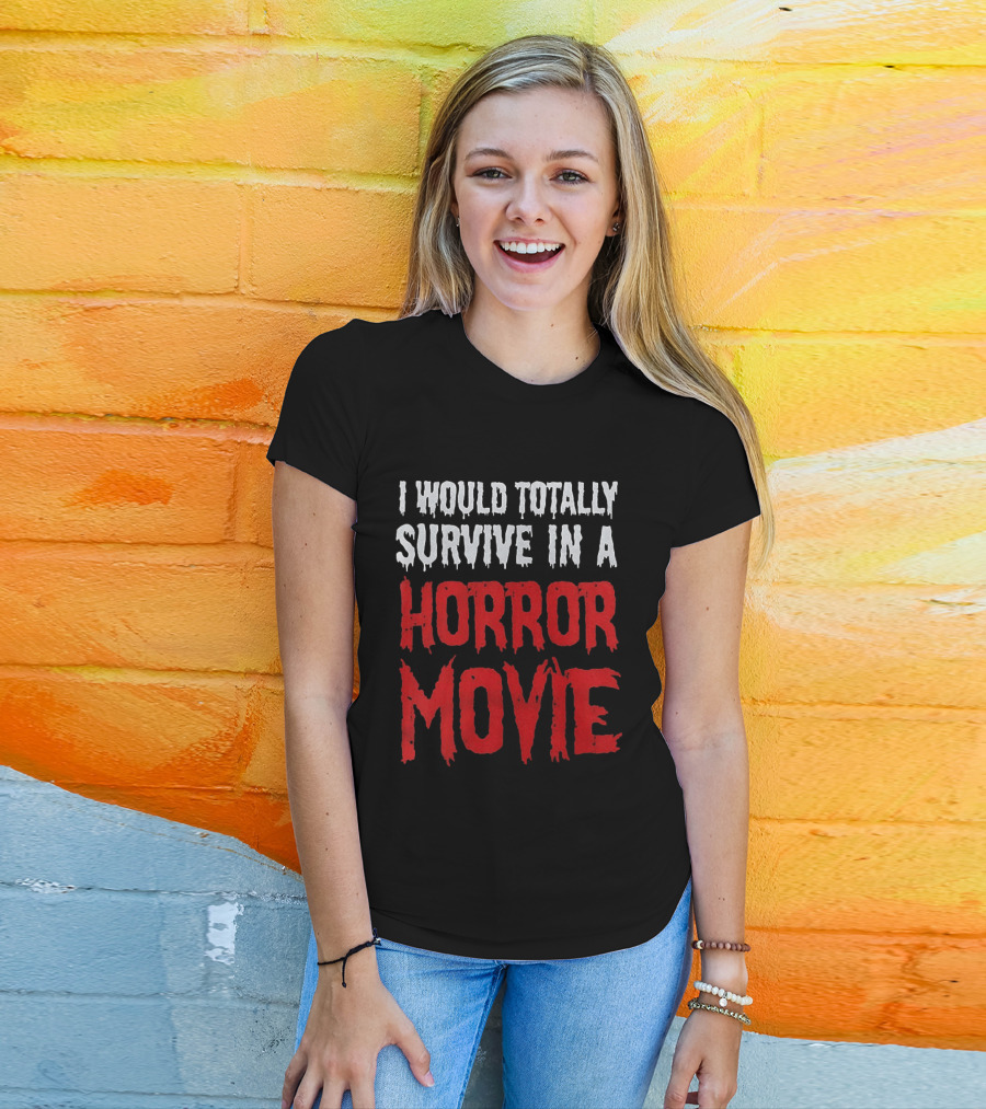 I Would Totally Survive In A Horror Movie Dripping T-Shirt