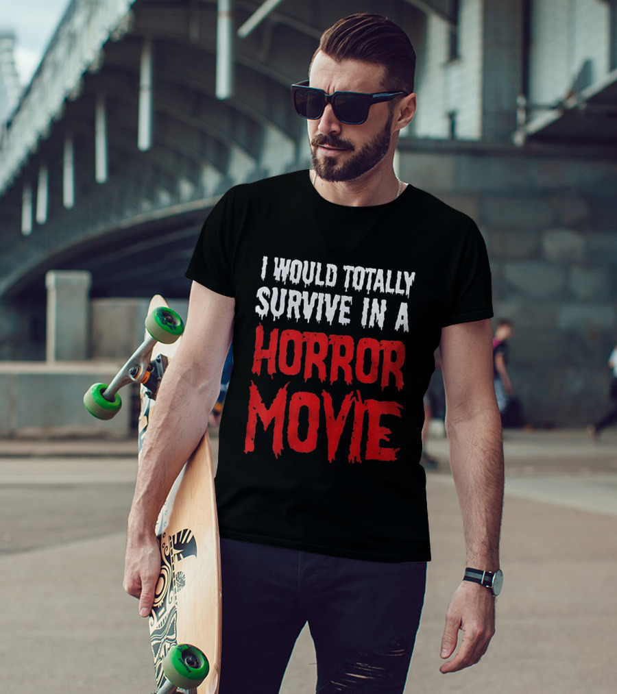 I Would Totally Survive In A Horror Movie Dripping T-Shirt