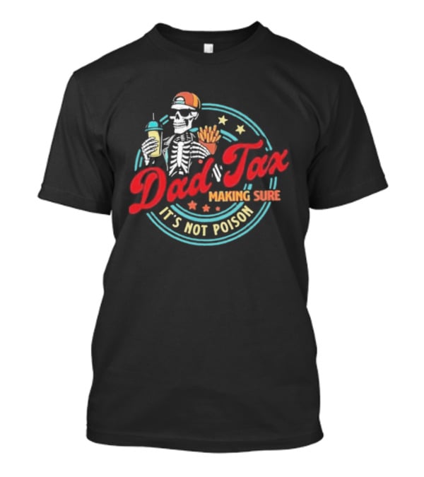 Dad Tax Skeleton Drink And Fries It's Not Poison 2026 T-Shirt