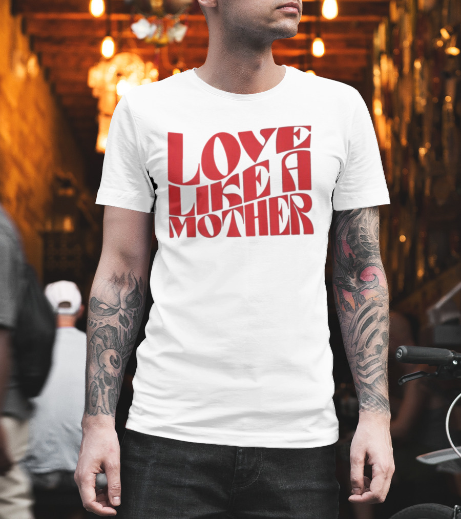 Love Like A Mother T-Shirt
