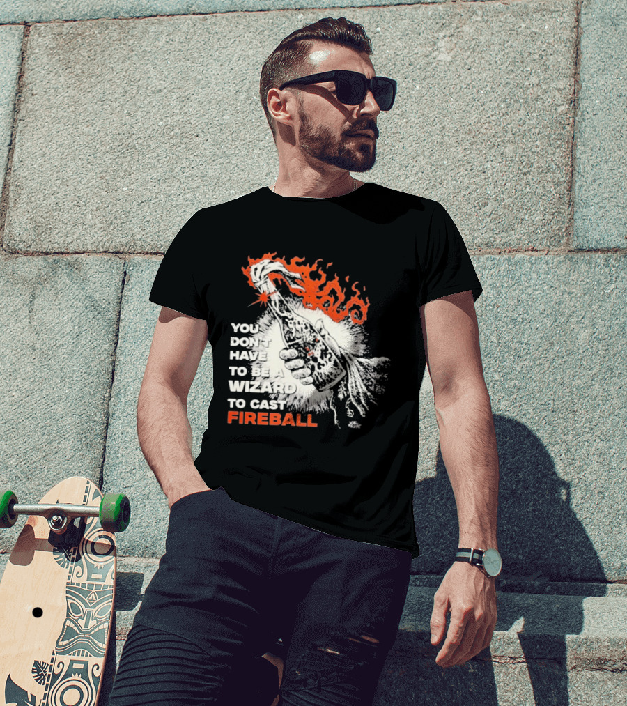 You Don't Have To Be A Wizard To Cast Fireball Magic Flames T-Shirt