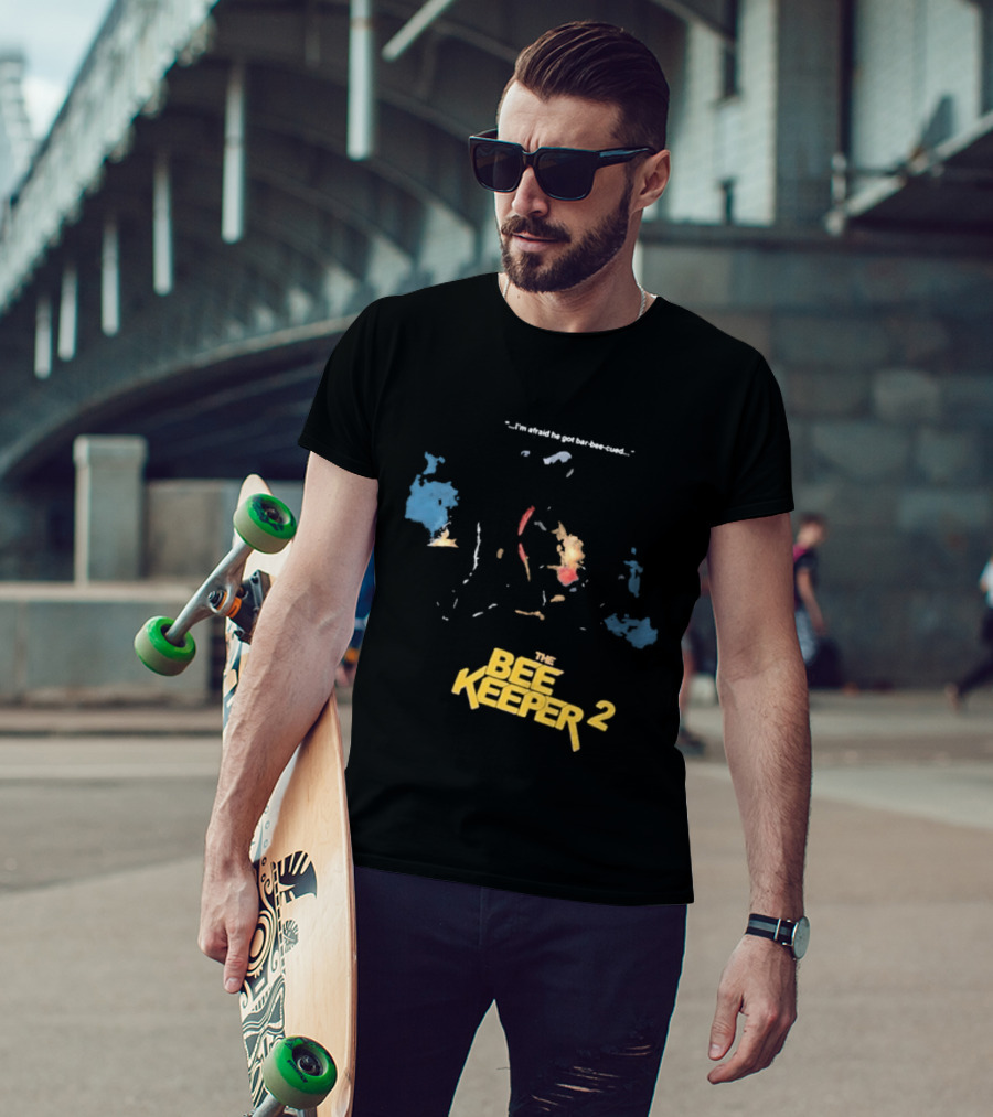 The Beekeeper 2 I'm Afraid He Got Bar Buzzing Beekeeper Verse T-Shirt