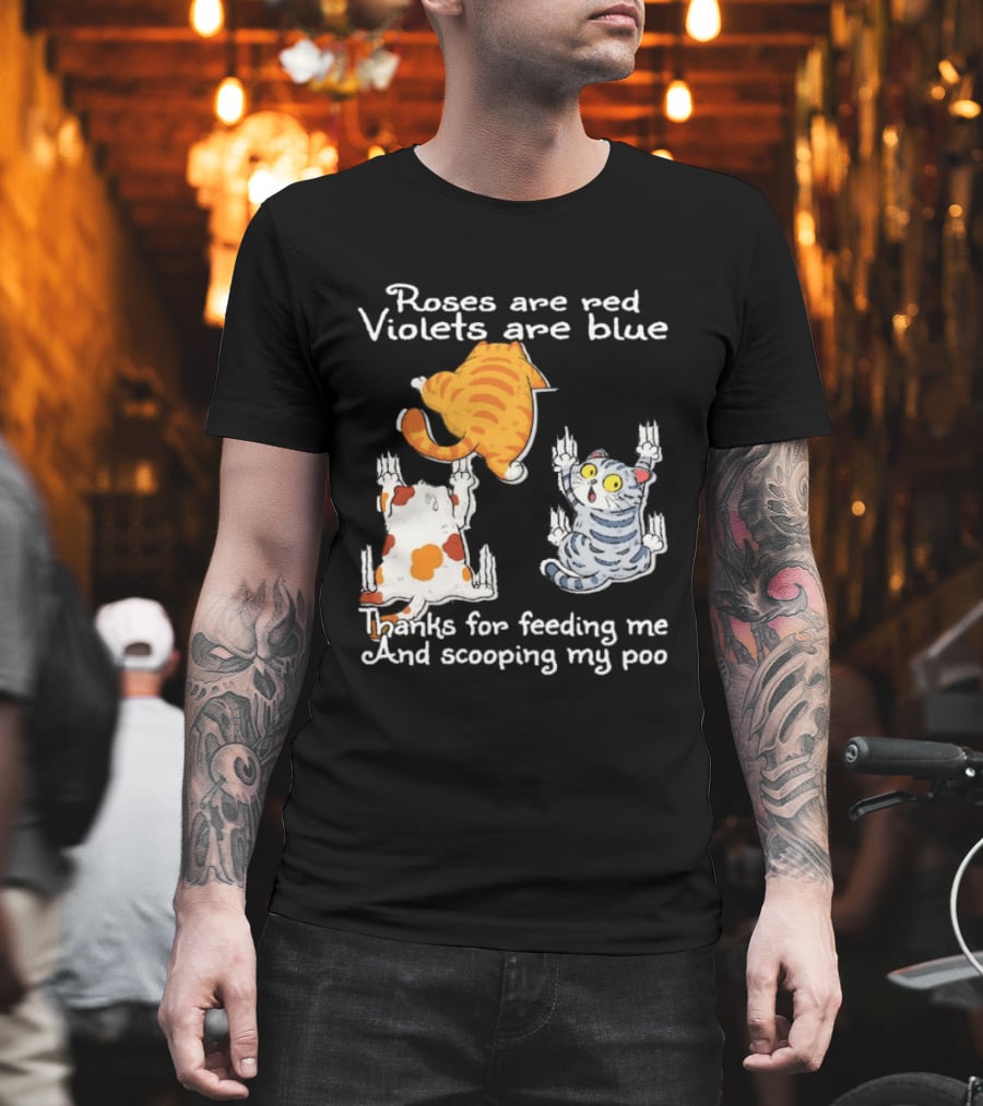 Roses Are Red Violets Are Blue Thanks For Feeding Me And Scooping My Poo Cat T-Shirt