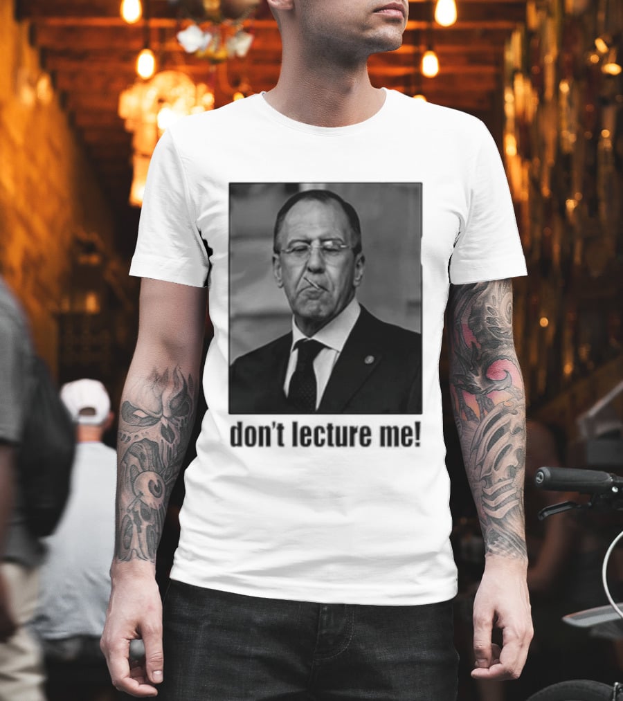 Sergey Lavrov Don't Lecture Me Image With Stern Expression T-Shirt