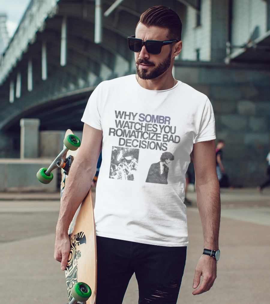 Why Sombr Es You Romanticize Bad Decisions T-Shirt