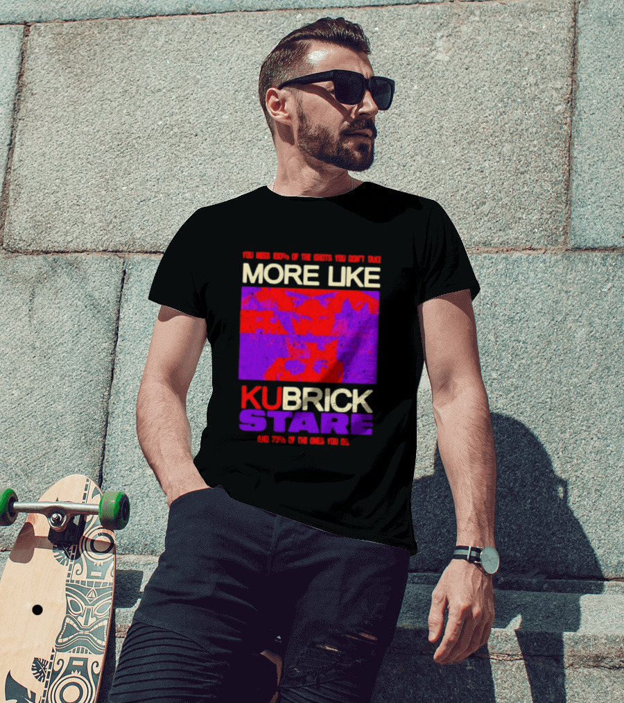 You Miss 100% Of The Shots You Don't Take More Like Kubrick Stare T-Shirt