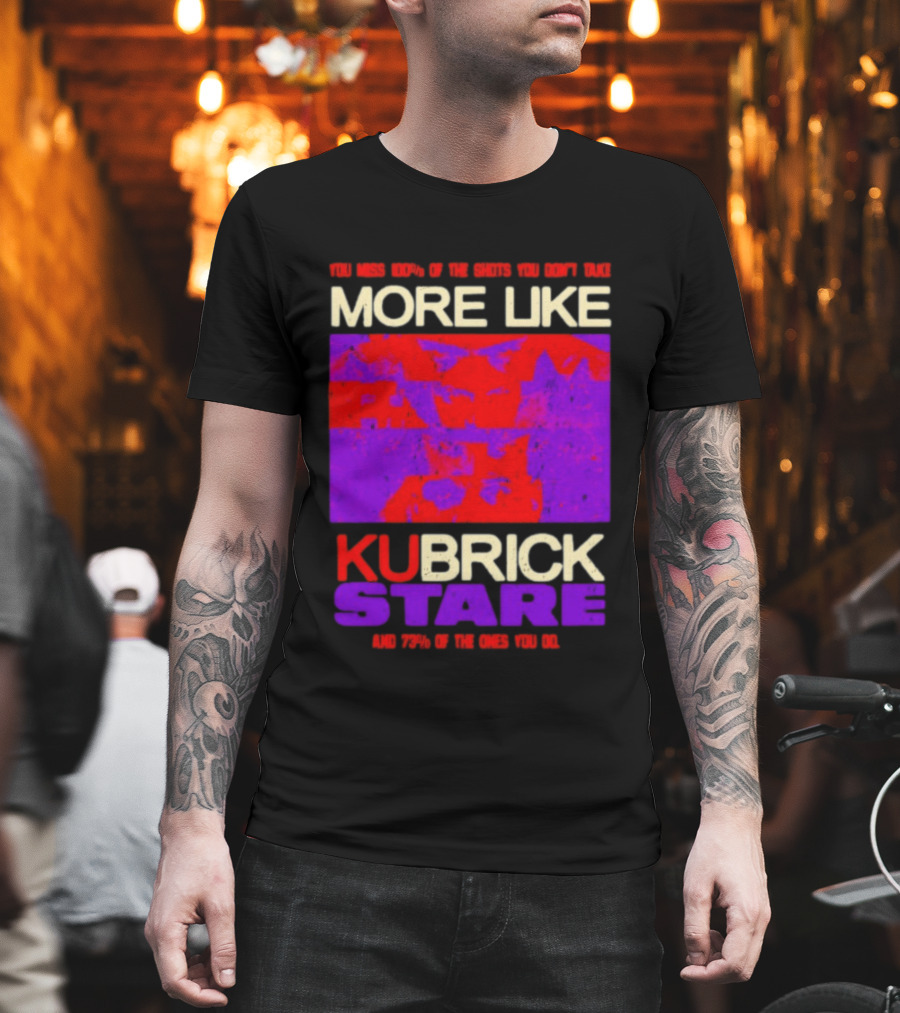 You Miss 100% Of The Shots You Don't Take More Like Kubrick Stare T-Shirt
