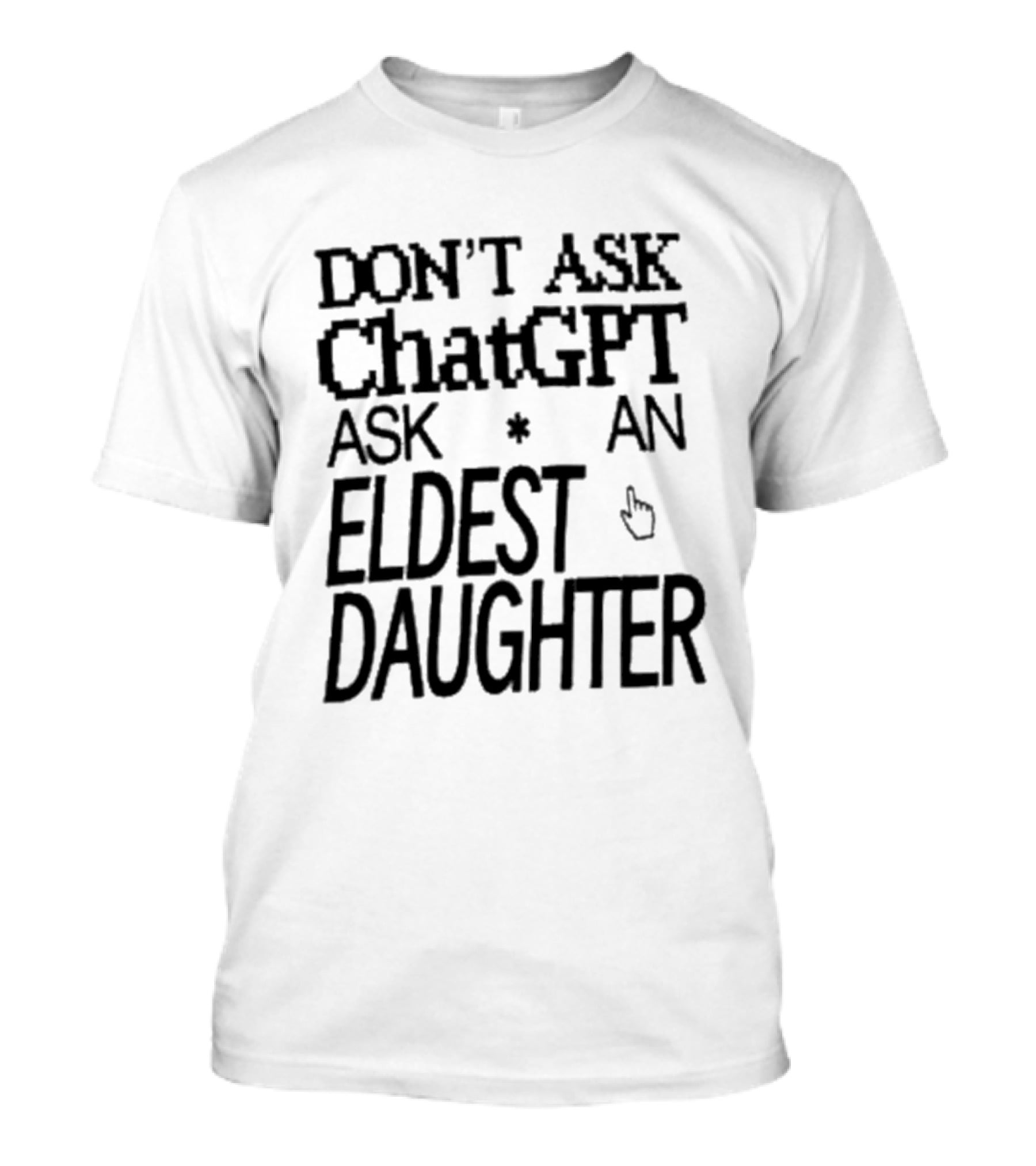 Don't Ask ChatGPT Ask An Eldest Daughter T-Shirt