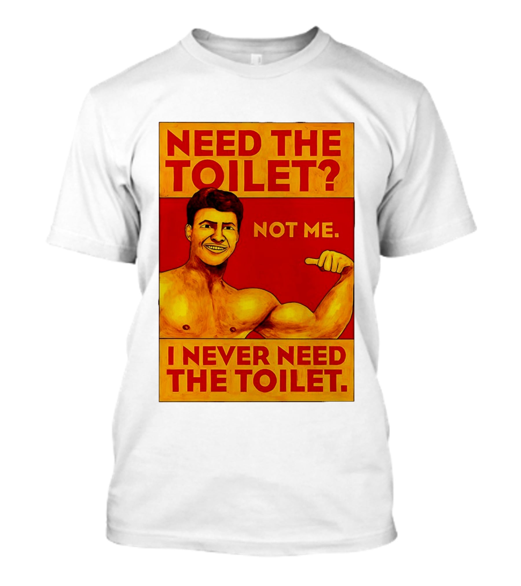 Need The Toilet Not Me I Never Need The Toilet Muscle Flex Guy T-Shirt
