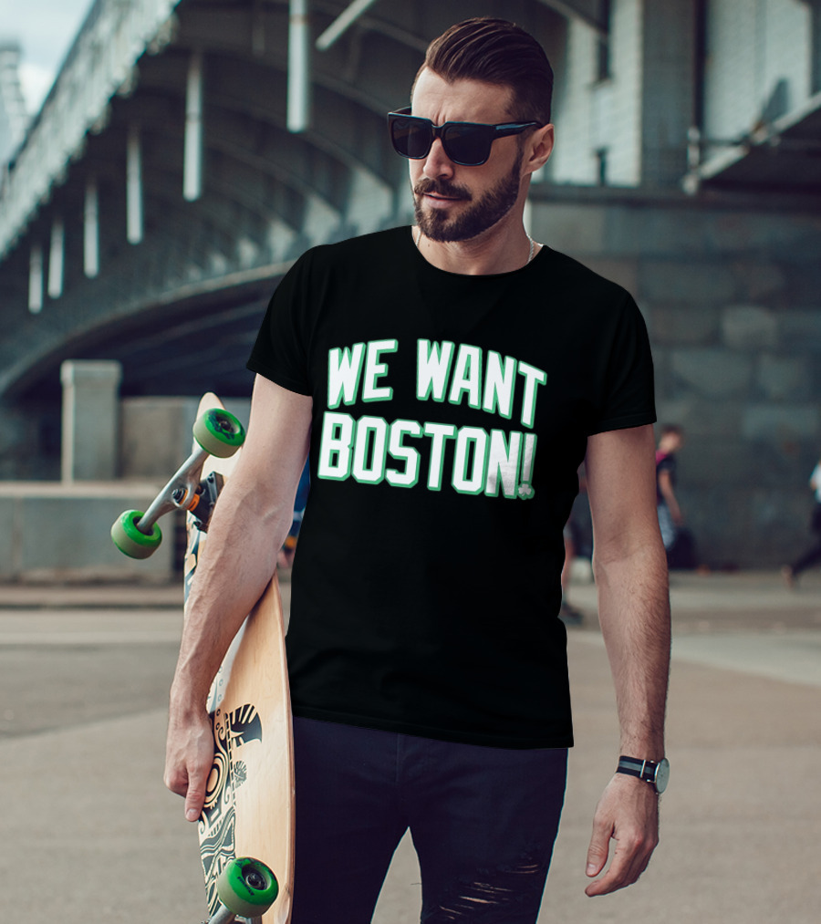 We Want Boston Basketball Boston Celtics 2026 Fan Merchandise T-Shirt