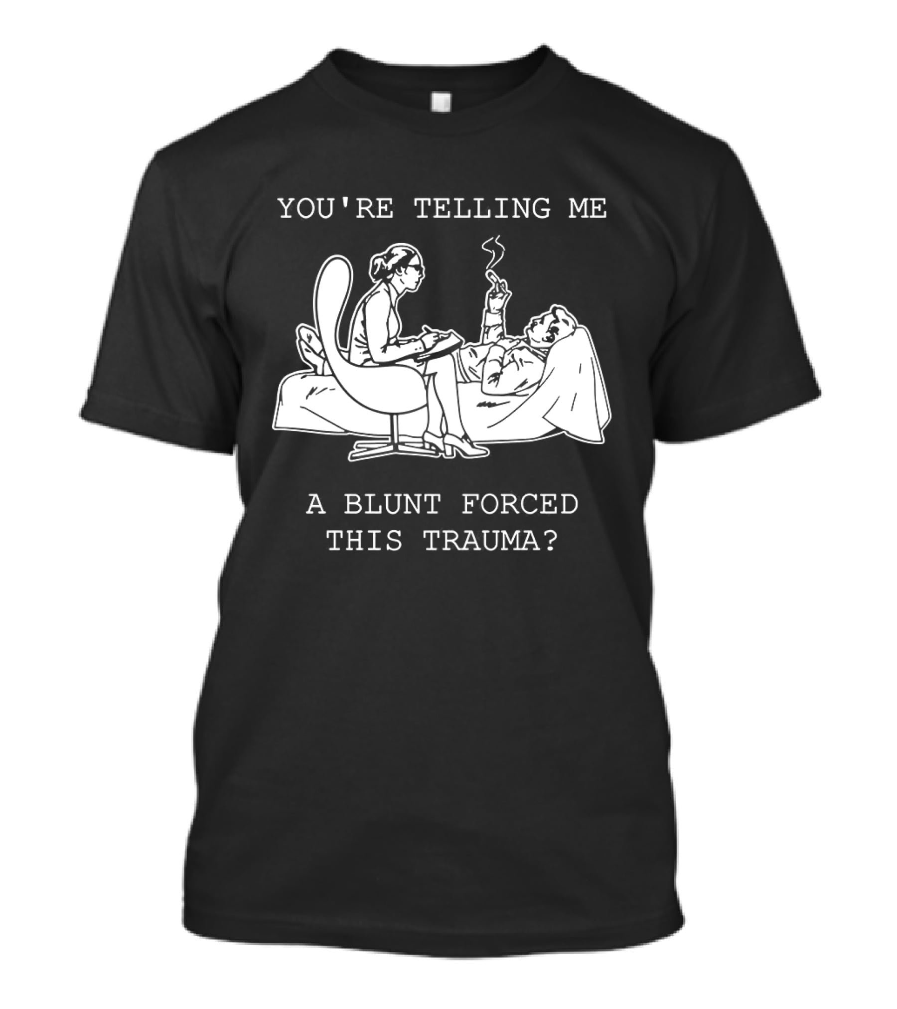 You're Telling Me A Blunt Forced This Trauma Smoking T-Shirt