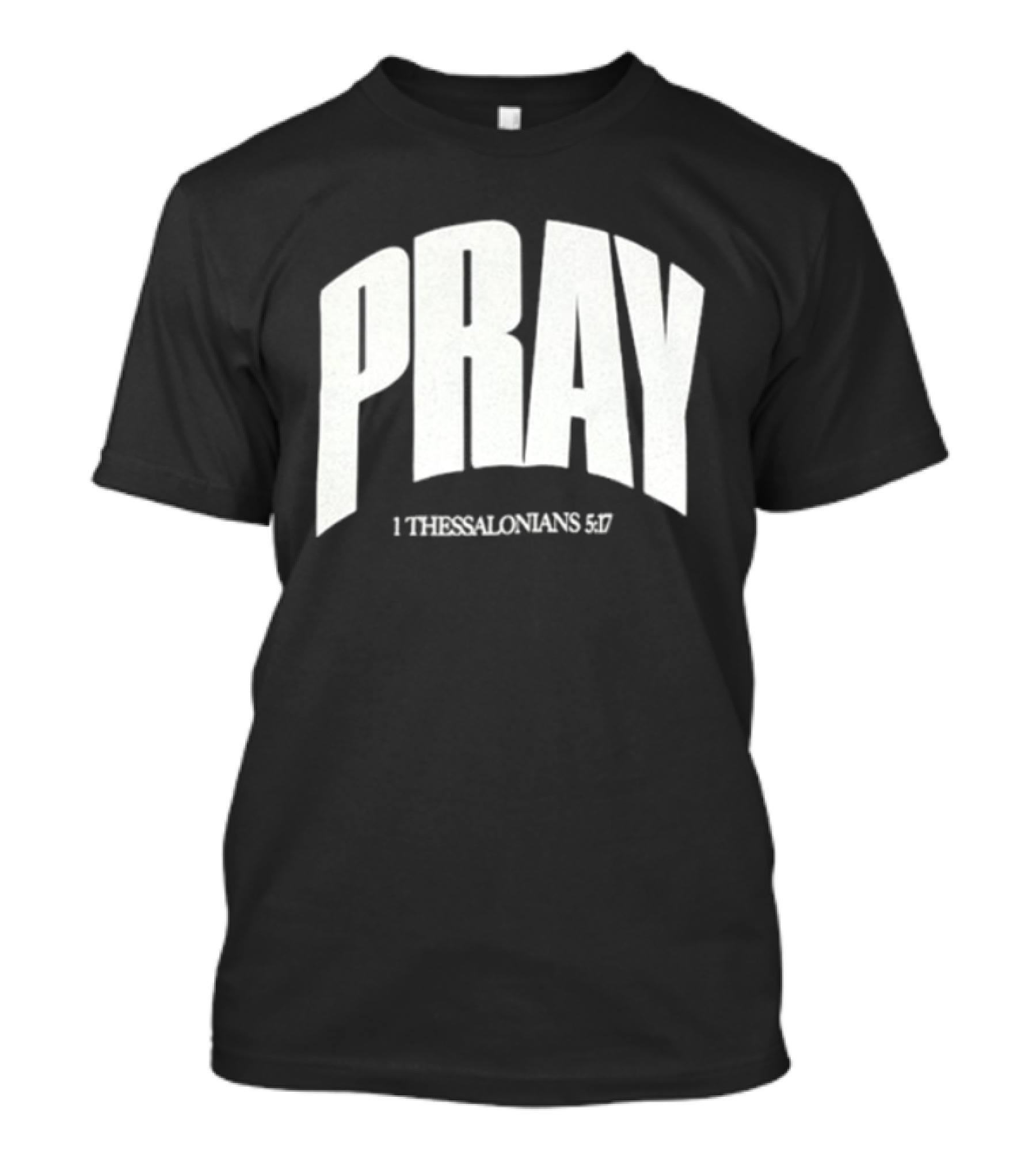 Pray 1 Thessalonians 5 17 Biblical Encouragement T-Shirt