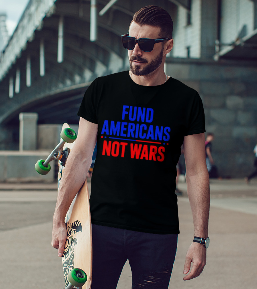Fund Americans Not Wars Message In Bold Red And Blue T-Shirt