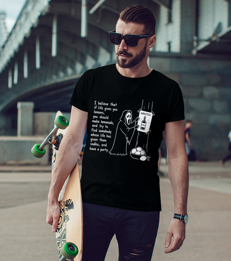 Ghostface I Believe That If Life Gives You Lemons Make Lemonade Find Somebody Whose Life Has Given Them Vodka And Have A Party T-Shirt