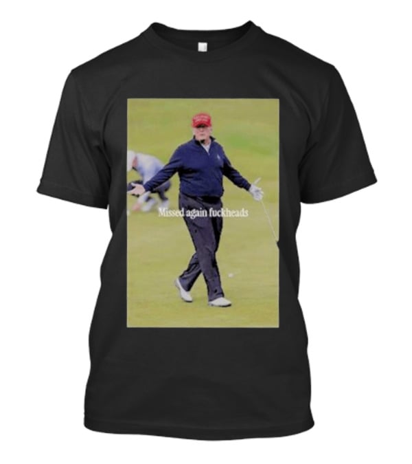 Missed Again Fuckheads Trump Golfing Red Cap T-Shirt