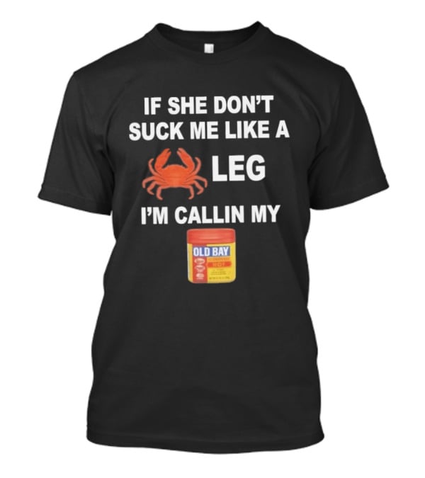 If She Don't Suck Me Like A Crab Leg I'm Callin My Old Bay Seasoning T-Shirt