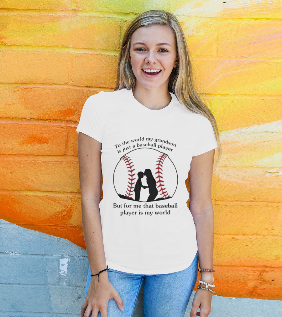 To The World My Grandson Is Just A Baseball Player But For Me That Baseball Player Is My World T-Shirt