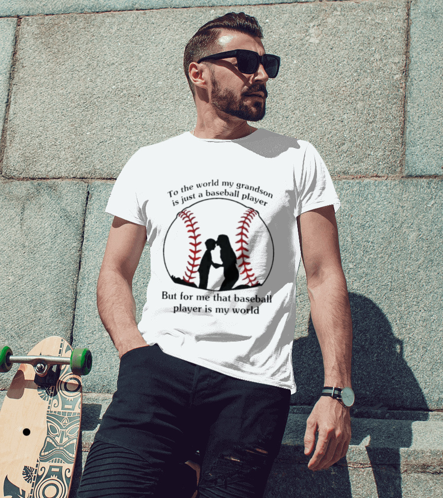 To The World My Grandson Is Just A Baseball Player But For Me That Baseball Player Is My World T-Shirt