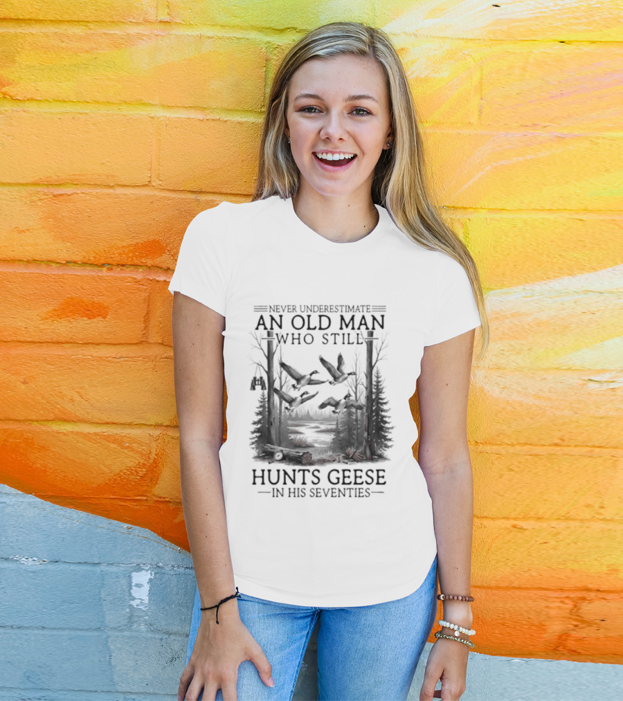 Never Underestimate An Old Man Who Still Hunts Geese In His Seventies Forest Scene T-Shirt