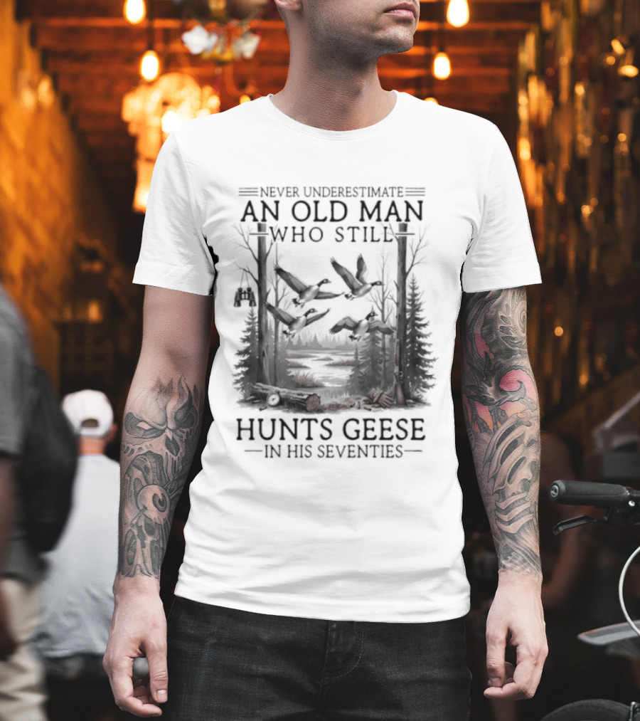Never Underestimate An Old Man Who Still Hunts Geese In His Seventies Forest Scene T-Shirt