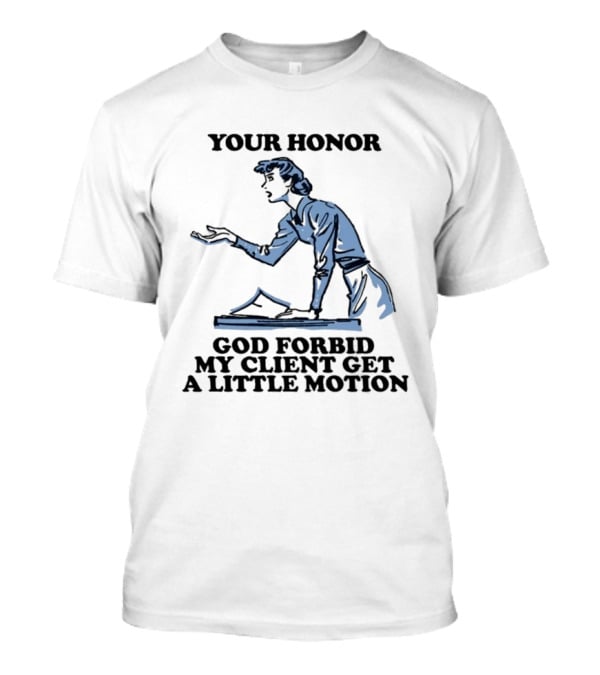 Your Honor God Forbid My Client Get A Little Motion Vintage Lawyer Humor T-Shirt