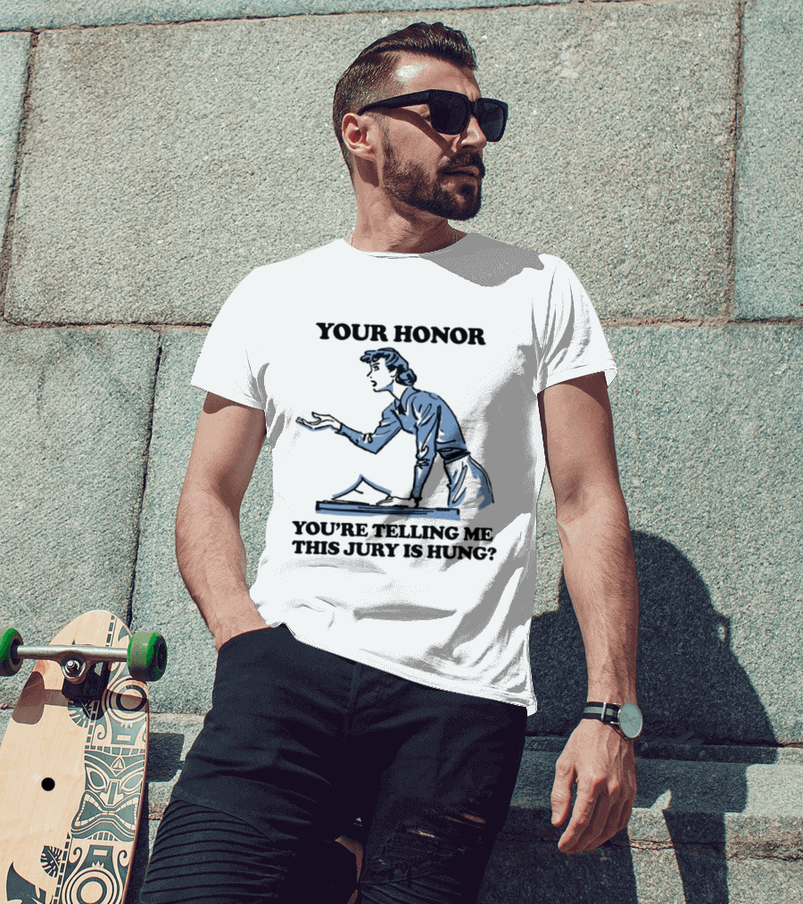 Your Honor You're Telling Me This Jury Is Hung Funny Courtroom Humor T-Shirt