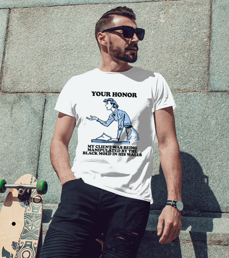 Your Honor My Client Was Being Manipulated By The Black Mold In His Walls T-Shirt