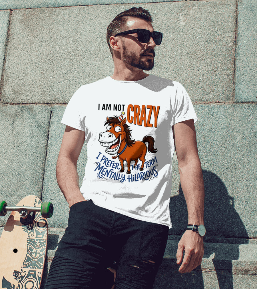 I Am Not Crazy I Prefer The Term Mentally Hilarious Horse T-Shirt