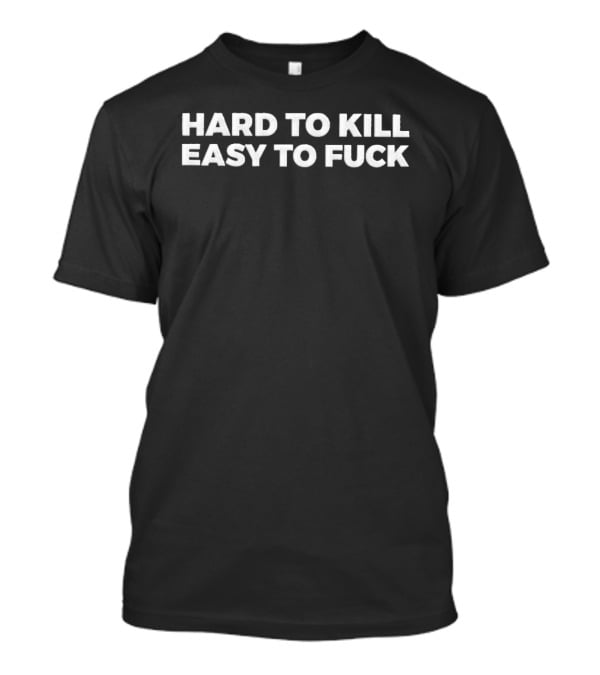 Hard To Kill Easy To Fuck Hat T-Shirt