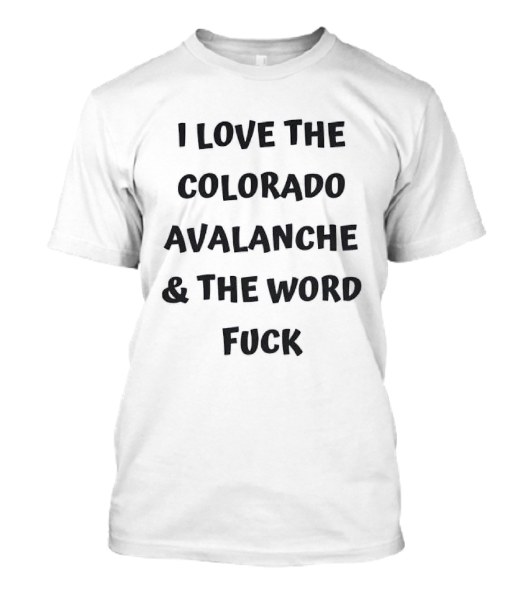 I Love The Colorado Avalanche And The Word Fuck T-Shirt