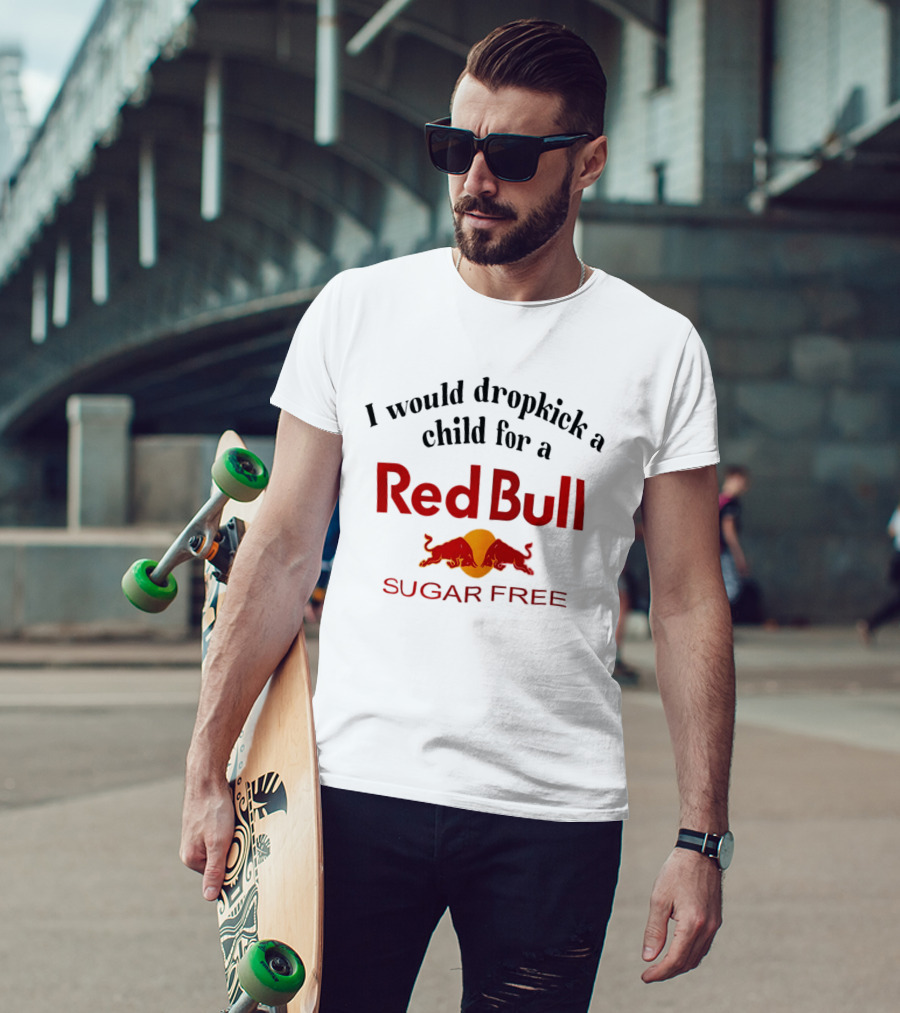 I Would Dropkick A Child For A Red Bull Sugar Free T-Shirt