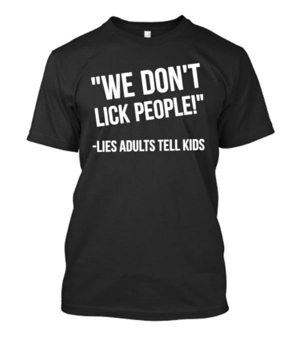 We Don't Lick People Lies Adults Tell Kids T-Shirt