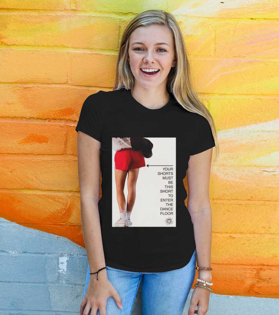 Your Shorts Must Be This Short To Enter The Dance Floor T-Shirt