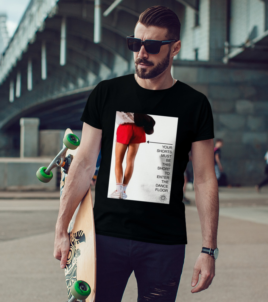 Your Shorts Must Be This Short To Enter The Dance Floor T-Shirt