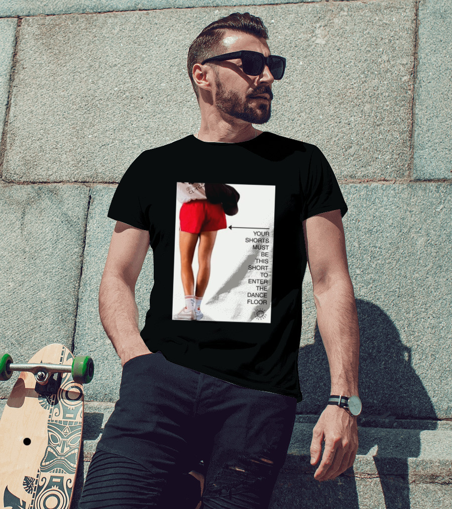 Your Shorts Must Be This Short To Enter The Dance Floor T-Shirt